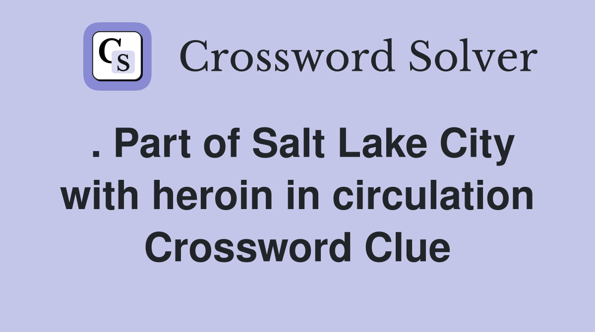 . Part of Salt Lake City with heroin in circulation Crossword Clue Answers Crossword Solver